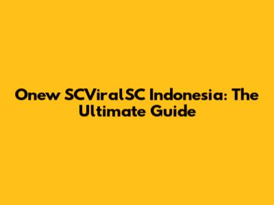 Onew SCViralSC Indonesia: The Ultimate Guide