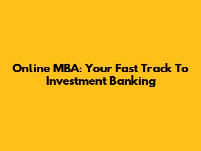 Online MBA: Your Fast Track To Investment Banking