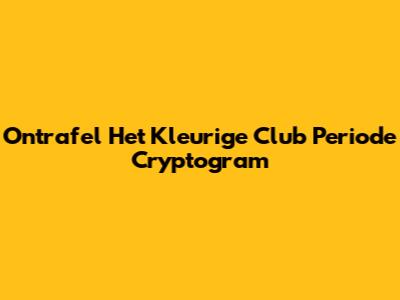 Ontrafel Het 'Kleurige Club Periode' Cryptogram