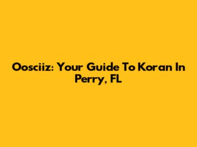 Oosciiz: Your Guide To Koran In Perry, FL