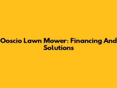 Ooscio Lawn Mower: Financing And Solutions