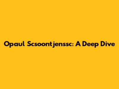 Opaul Scsoontjenssc: A Deep Dive