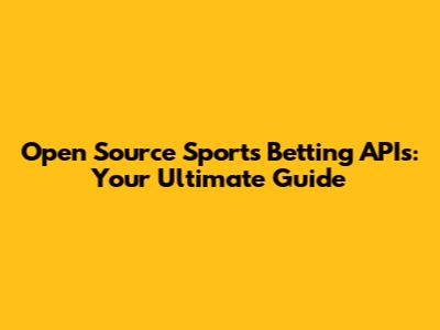 Open Source Sports Betting APIs: Your Ultimate Guide