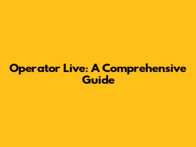 Operator Live: A Comprehensive Guide