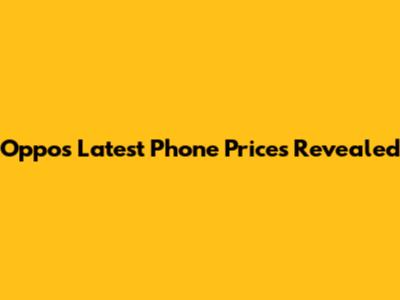 Oppo's Latest Phone Prices Revealed