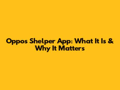 Oppo's Shelper App: What It Is & Why It Matters