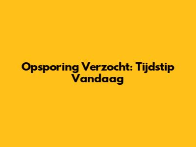 Opsporing Verzocht: Tijdstip Vandaag