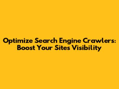 Optimize Search Engine Crawlers: Boost Your Site's Visibility