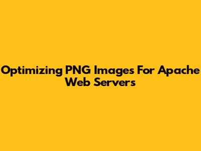 Optimizing PNG Images For Apache Web Servers