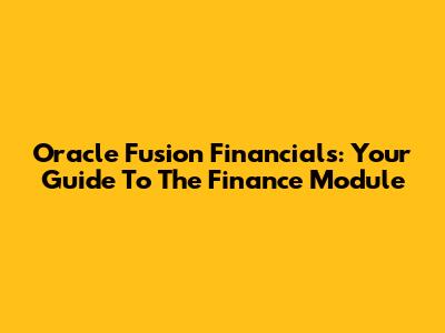 Oracle Fusion Financials: Your Guide To The Finance Module