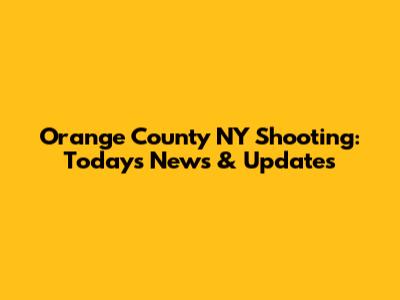 Orange County NY Shooting: Today's News & Updates