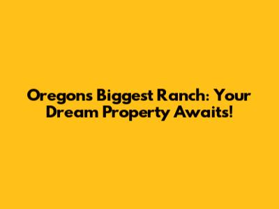 Oregon's Biggest Ranch: Your Dream Property Awaits!