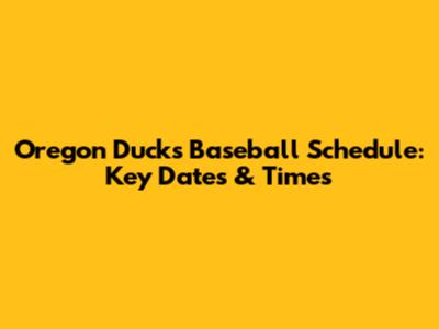 Oregon Ducks Baseball Schedule: Key Dates & Times