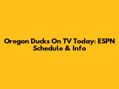 Oregon Ducks On TV Today: ESPN Schedule & Info