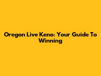 Oregon Live Keno: Your Guide To Winning