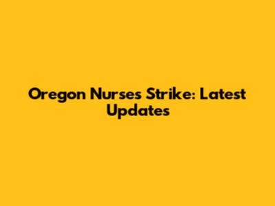 Oregon Nurses Strike: Latest Updates