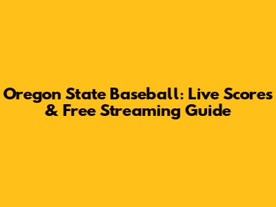 Oregon State Baseball: Live Scores & Free Streaming Guide