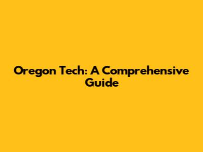 Oregon Tech: A Comprehensive Guide