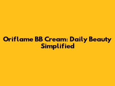 Oriflame BB Cream: Daily Beauty Simplified