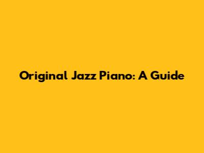 Original Jazz Piano: A Guide