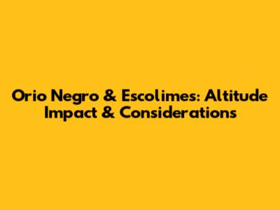 Orio Negro & Escolimes: Altitude Impact & Considerations