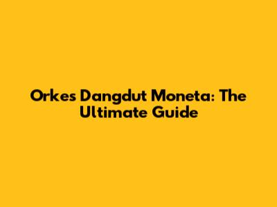 Orkes Dangdut Moneta: The Ultimate Guide