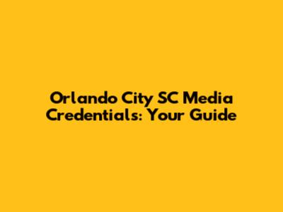 Orlando City SC Media Credentials: Your Guide