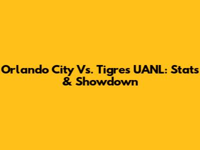 Orlando City Vs. Tigres UANL: Stats & Showdown