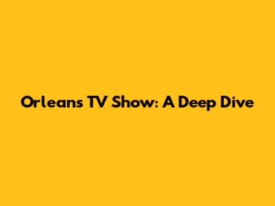 Orleans TV Show: A Deep Dive