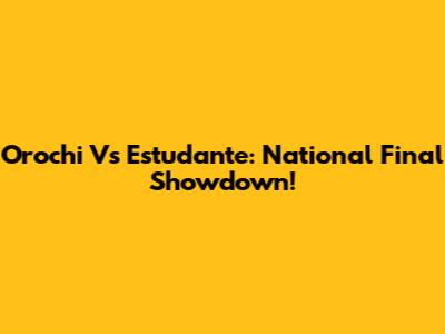 Orochi Vs Estudante: National Final Showdown!