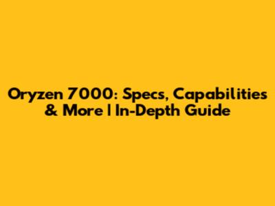Oryzen 7000: Specs, Capabilities & More | In-Depth Guide