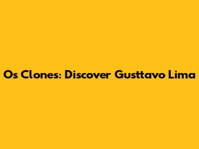 Os Clones: Discover Gusttavo Lima
