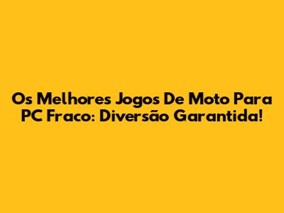 Os Melhores Jogos De Moto Para PC Fraco: Diversão Garantida!