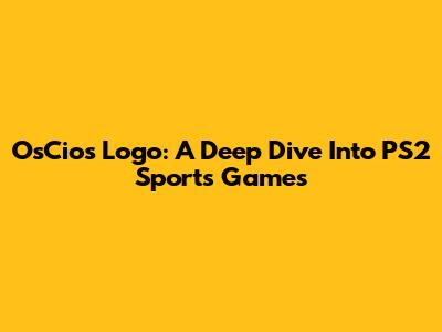 OsCios Logo: A Deep Dive Into PS2 Sports Games