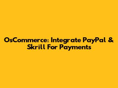 OsCommerce: Integrate PayPal & Skrill For Payments