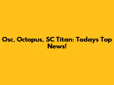 Osc, Octopus, SC Titan: Today's Top News!