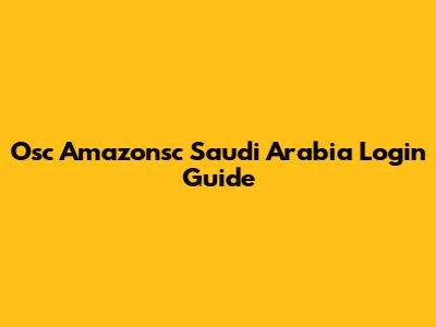 Osc Amazonsc Saudi Arabia Login Guide