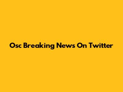 Osc Breaking News On Twitter