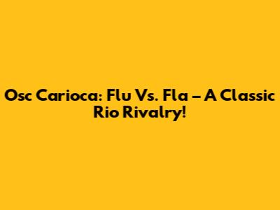 Osc Carioca: Flu Vs. Fla – A Classic Rio Rivalry!