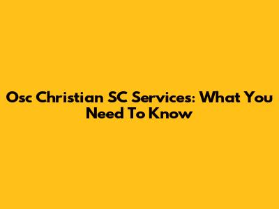 Osc Christian SC Services: What You Need To Know