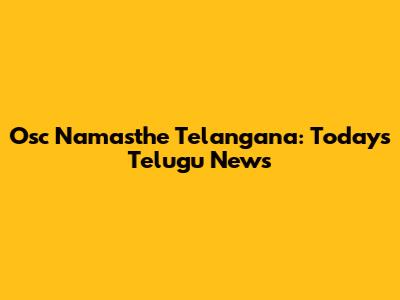 Osc Namasthe Telangana: Today's Telugu News