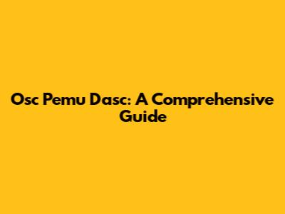 Osc Pemu Dasc: A Comprehensive Guide