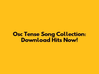 Osc Tense Song Collection: Download Hits Now!