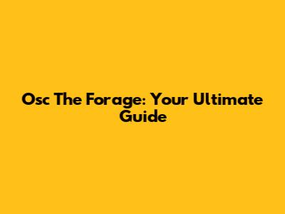Osc The Forage: Your Ultimate Guide