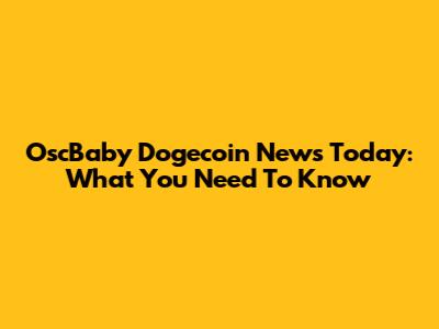 OscBaby Dogecoin News Today: What You Need To Know