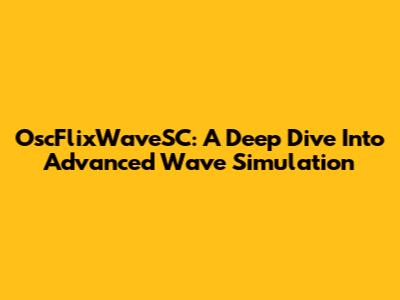 OscFlixWaveSC: A Deep Dive Into Advanced Wave Simulation