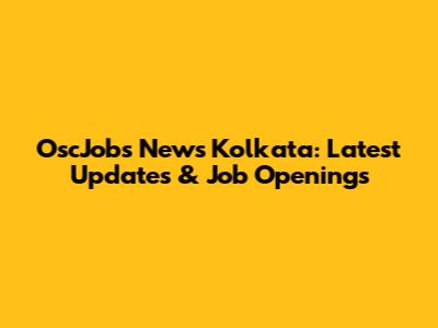 OscJobs News Kolkata: Latest Updates & Job Openings