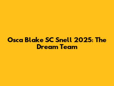 Osca Blake SC Snell 2025: The Dream Team