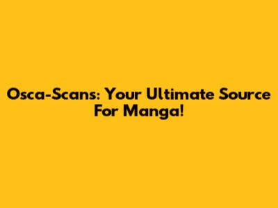 Osca-Scans: Your Ultimate Source For Manga!