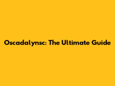 Oscadalynsc: The Ultimate Guide